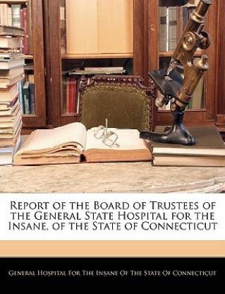 Report of the Board of Trustees of the General State Hospital for the Insane, of the State of Connecticut