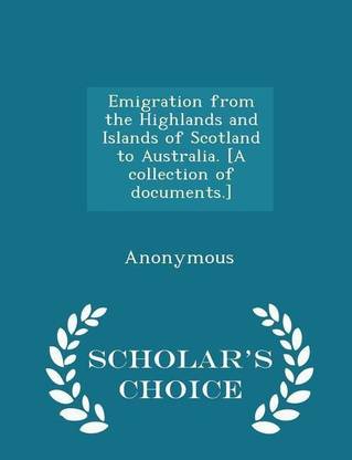 Emigration from the Highlands and Islands of Scotland to Australia. [a Collection of Documents.] - Scholar's Choice Edition