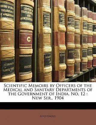 Scientific Memoirs by Officers of the Medical and Sanitary Departments of the Government of India. No. 12