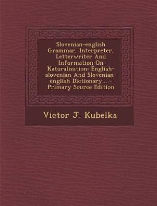 Slovenian-English Grammar, Interpreter, Letterwriter and Information on Naturalization