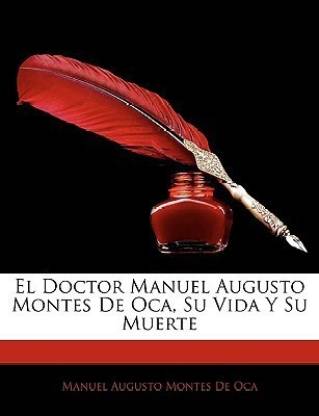 El Doctor Manuel Augusto Montes De Oca, Su Vida Y Su Muerte