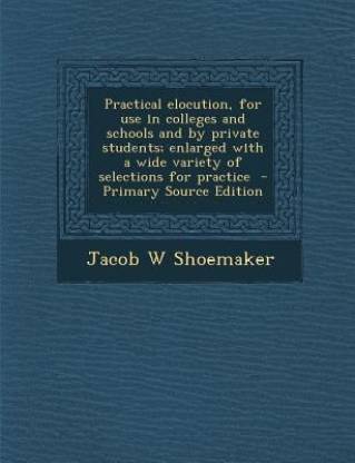 Practical Elocution, for Use in Colleges and Schools and by Private Students; Enlarged with a Wide Variety of Selections for Practice