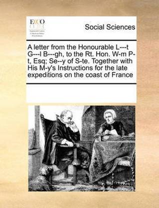 A Letter From The Honourable L T G L B Gh To The Rt Hon W M P T Esq Se Y Of S Te Together With His M Y S Instructions For The Late Expeditions On The Coast Of France