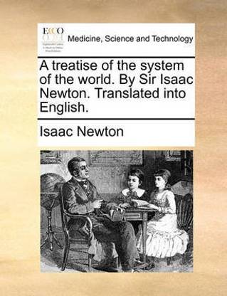 A Treatise Of The System Of The World By Sir Isaac Newton Translated Into English Buy A Treatise Of The System Of The World By Sir Isaac Newton Translated Into English By