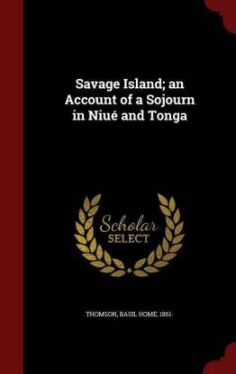Savage Island; An Account of a Sojourn in Niue and Tonga