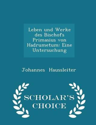 Leben Und Werke Des Bischofs Primasius Von Hadrumetum