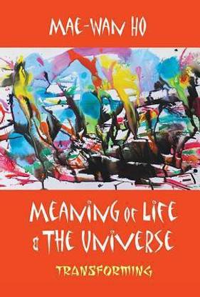 Meaning Of Life And The Universe Transforming Buy Meaning Of Life And The Universe Transforming By Ho Mae Wan At Low Price In India Flipkart Com Meaning Of Life And The Universe Transforming Buy Meaning Of Life And The Universe Transforming By Ho Mae Wan At Low Price In India Flipkart Com