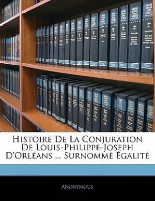 Histoire de la Conjuration de Louis-Philippe-Joseph d'Orleans ... Surnomme Egalite