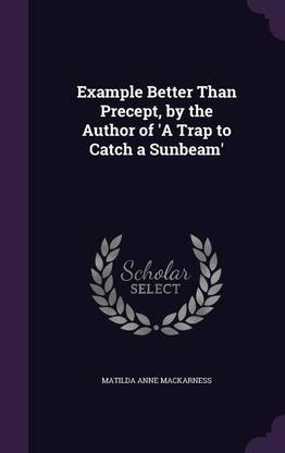 Example Better Than Precept By The Author Of A Trap To Catch A Sunbeam Buy Example Better Than Precept By The Author Of A Trap To Catch A Sunbeam By Mackarness Matilda