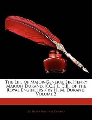 The Life of Major-General Sir Henry Marion Durand, K.C.S.I., C.B., of the Royal Engineers / By H. M. Durand, Volume 2