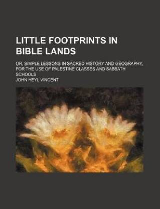 Little Footprints in Bible Lands; Or, Simple Lessons in Sacred History and Geography, for the Use of Palestine Classes and Sabbath Schools