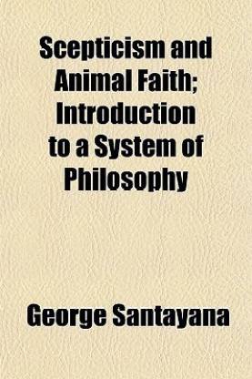 Scepticism and Animal Faith; Introduction to a System of Philosophy: Buy  Scepticism and Animal Faith; Introduction to a System of Philosophy by  Santayana George Professor at Low Price in India 