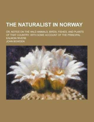 The Naturalist in Norway; Or, Notes on the Wild Animals, Birds, Fishes, and  Plants of That Country. with Some Account of the Principal Salmon Rivers:  Buy The Naturalist in Norway; Or, Notes