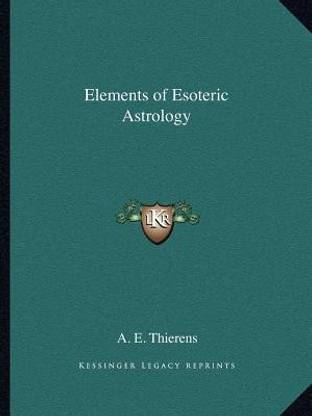 Elements of Esoteric Astrology: Buy Elements of Esoteric Astrology by PhD  Thierens A E at Low Price in India | Flipkart.com