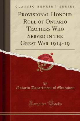 Provisional Honour Roll of Ontario Teachers Who Served in the Great War 1914-19 (Classic Reprint)