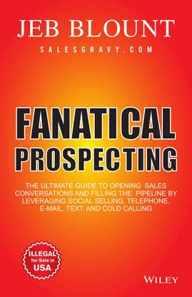 Fanatical Prospecting The Ultimate Guide For Starting Sales Conversations And Filling The Pipeline By Leveraging Social Selling Telephone Email And Cold Calling