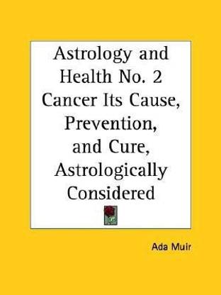 Astrology and Health No. 2 Cancer Its Cause, Prevention, and Cure,  Astrologically Considered (1953): No. 2: Buy Astrology and Health No. 2  Cancer Its ...