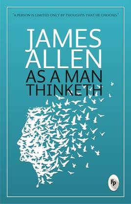 As a man thinketh - A Person is Limited Only By Thoughts That He Chooses