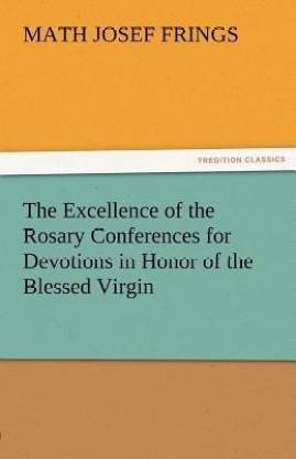 The Excellence of the Rosary Conferences for Devotions in Honor of the Blessed Virgin