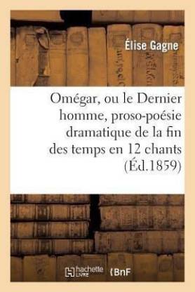 Omegar, Ou Le Dernier Homme, Proso-Poesie Dramatique de la Fin Des Temps En 12 Chants