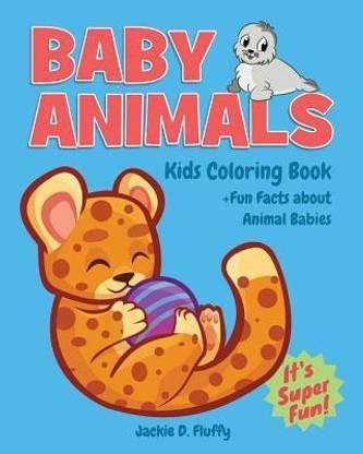 Baby Animals Kids Coloring Book Fun Facts About Animal Babies Buy Baby Animals Kids Coloring Book Fun Facts About Animal Babies By Fluffy Jackie D At Low Price In India Flipkart Com