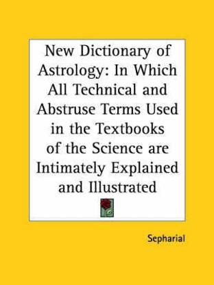 New Dictionary of Astrology: in Which All Technical and ...