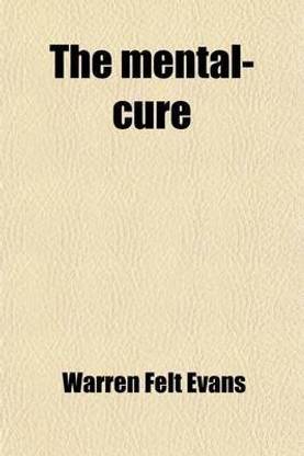 The Mental Cure Illustrating The Influence Of The Mind On The Body Both In Health And Disease And The Psychological Method Of Treatment Buy The Mental Cure Illustrating The Influence Of The Mind On