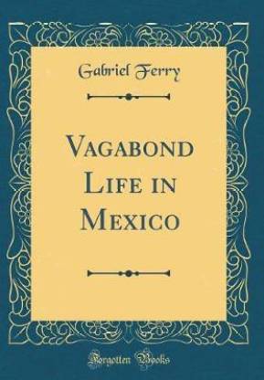 Psykologisk Spectacle Næb Vagabond Life in Mexico (Classic Reprint): Buy Vagabond Life in Mexico  (Classic Reprint) by Ferry Gabriel at Low Price in India | Flipkart.com