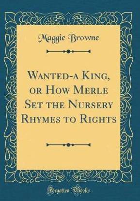 Wanted A King Or How Merle Set The Nursery Rhymes To Rights Classic Reprint Buy Wanted A King Or How Merle Set The Nursery Rhymes To Rights Classic Reprint By Browne Maggie At Low