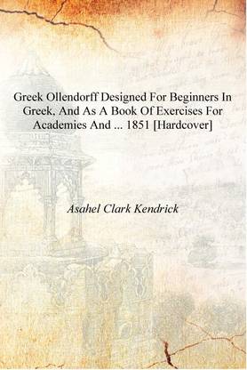 Greek Ollendorff Designed For Beginners In Greek And As A Book Of Exercises For Academies And 1851 Hardcover Buy Greek Ollendorff Designed For Beginners In Greek And As A Book Of
