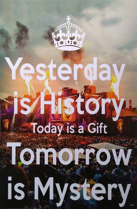 Yesterday Is History Tomorrow Is Mystery Paper Print Quotes Motivation Posters In India Buy Art Film Design Movie Music Nature And Educational Paintings Wallpapers At Flipkart Com