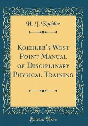Koehler's West Point Manual of Disciplinary Physical Training (Classic Reprint)
