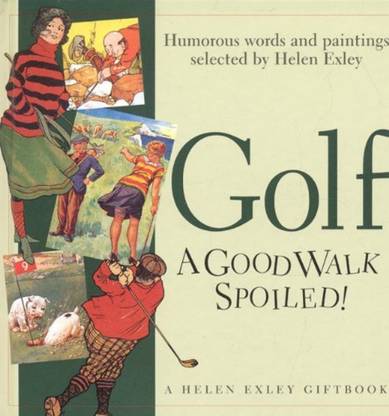 Golf A Good Walk Spoiled Helen Exley Giftbooks Buy Golf A Good Walk Spoiled Helen Exley Giftbooks By Helen Exley At Low Price In India Flipkart Com