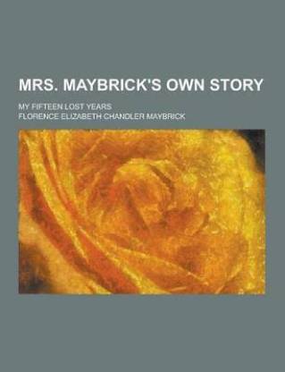 Mrs. Maybrick's Own Story; My Fifteen Lost Years: Buy Mrs. Maybrick's ...