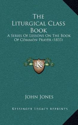 The Liturgical Class Book: Buy The Liturgical Class Book by Jones John ...