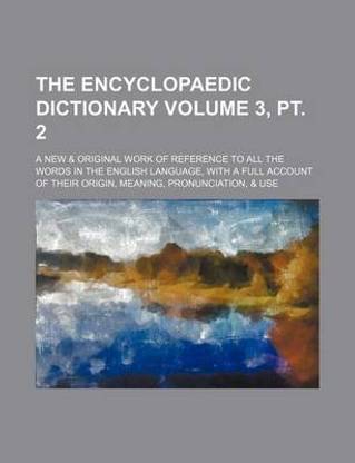 The Encyclopaedic Dictionary Volume 3 Pt 2 A New Original Work Of Reference To All The Encyclopaedic Dictionary Volume 3 Pt 2 A New Original Work Of Reference To All