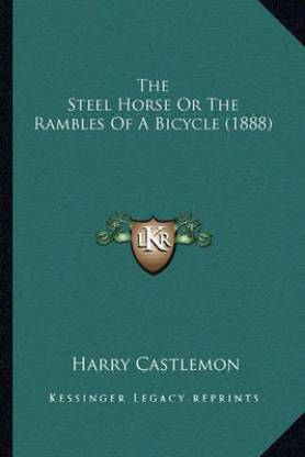 The Steel Horse or the Rambles of a Bicycle (1888) the Steel Horse or the Rambles of a Bicycle (1888)