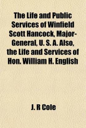 The Life and Public Services of Winfield Scott Hancock, Major-General, U. S. A. Also, the Life and Services of Hon. William H. English