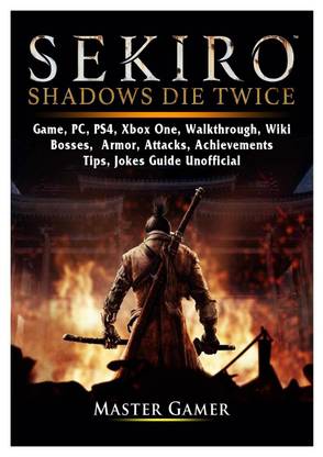 Sekiro Shadows Die Twice Game Pc Ps4 Xbox One Walkthrough Wiki Bosses Armor Attacks Achievements Tips Jokes Guide Unofficial Buy Sekiro Shadows Die Twice Game Pc Ps4 Xbox One Walkthrough Wiki Bosses
