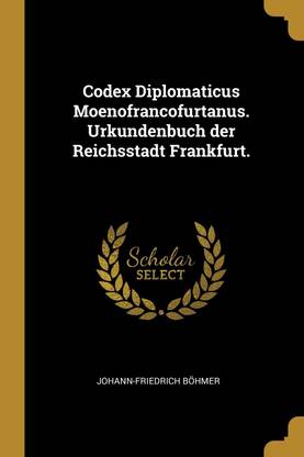 Codex Diplomaticus Moenofrancofurtanus Urkundenbuch Der Reichsstadt Frankfurt Buy Codex Diplomaticus Moenofrancofurtanus Urkundenbuch Der Reichsstadt Frankfurt By Bohmer Johann Friedrich At Low Price In India Flipkart Com<script async src=