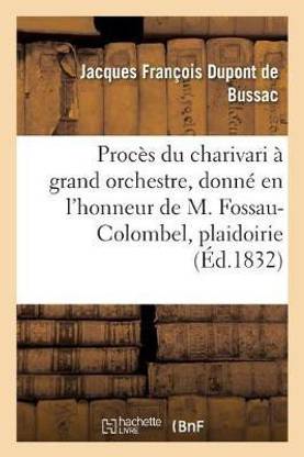 Proces Du Charivari A Grand Orchestre Donne En L Honneur De M Fossau Colombel Plaidoirie Buy Proces Du Charivari A Grand Orchestre Donne En L Honneur De M Fossau Colombel Plaidoirie By Dupont De Bussac J At