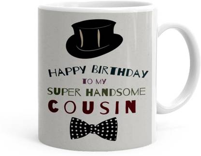 Happy Birthday Handsome Cousin Images Kesri Gifts Happy Birthday To My Handsome Cousin Theme(Kg-Jan-13245P)  Ceramic Coffee Mug Price In India - Buy Kesri Gifts Happy Birthday To My Handsome  Cousin Theme(Kg-Jan-13245P) Ceramic Coffee Mug Online At Flipkart.com