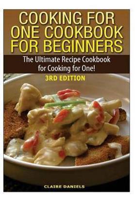 Cooking For One Cookbook For Beginners Buy Cooking For One Cookbook For Beginners By Daniels Claire At Low Price In India Flipkart Com