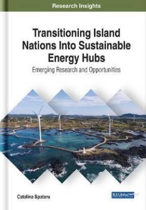 Transitioning Island Nations Into Sustainable Energy Hubs: Emerging Research and Opportunities