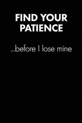 find Your Patience Before... find Your Patience Before...