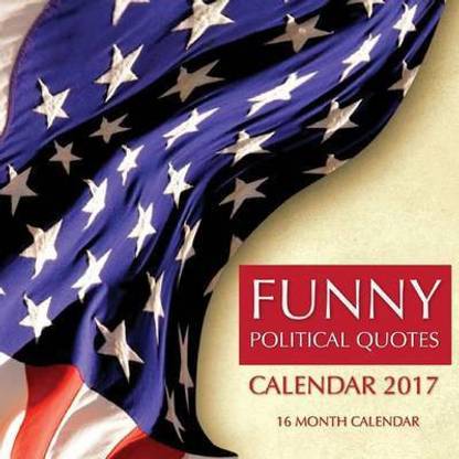Funny Political Quotes Calendar 2017: Buy Funny Political Quotes Calendar 2017 by Mann David at Low Price in India Funny Political Quotes Calendar 2017: Buy Funny Political Quotes Calendar 2017 by Mann David at Low Price in India