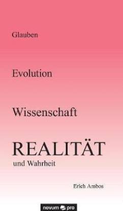 Glauben - Evolution - Wissenschaft - Realitat und Wahrheit