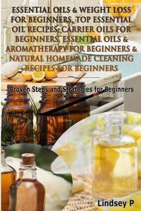 Essential Oils Weight Loss For Beginners Top Essential Oil Recipes Carrier Oils For Beginners Essential Oils Aromatherapy For Beginners Natural Homemade Cleaning Recipes For Beginners Buy Essential Oils