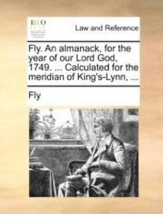 Fly. An almanack, for the year of our Lord God, 1749. ... Calculated for the meridian of King's-Lynn, ...