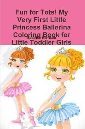 Fun for Tots! My Very First Little Princess Ballerina Coloring Book for  Little Toddler Girls: Buy Fun for Tots! My Very First Little Princess ...